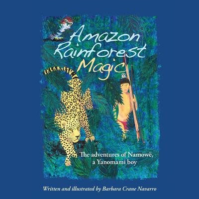 Amazon Rainforest Magic: The adventures of Namowë, a Yanomami boy - Peggy Ford-fyffe King
