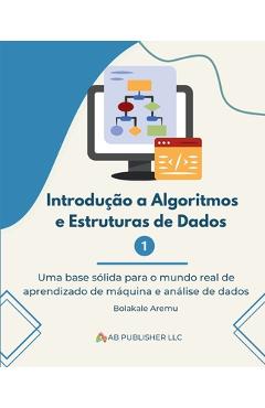 Poza produsului Introdução a Algoritmos e Estruturas de Dados 1: Uma base sólida para o mundo real de aprendizado de máquina e análise de dados - Bolakale Aremu