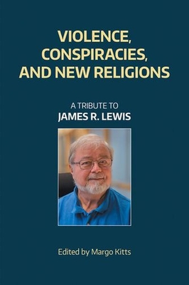 Violence, Conspiracies, and New Religious Movements: A Tribute to James R. Lewis - 