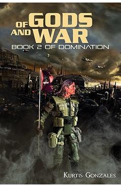 Coperta cărții 'Of Gods and War: Book 2 of Domination - Kurtis Gonzales'