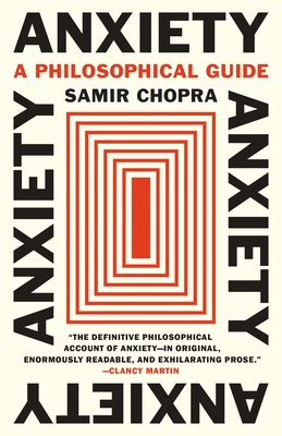 Anxiety: A Philosophical Guide - Samir Chopra