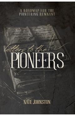 Coperta cărții 'Letters to the Pioneers: A Roadmap for the Pioneering Remnant - Nate Johnston'