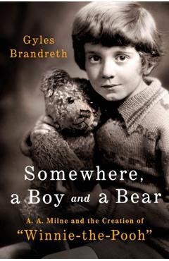 Poza produsului Somewhere, a Boy and His Bear: A. A. Milne and the Creation of Winnie-The-Pooh - Gyles Brandreth