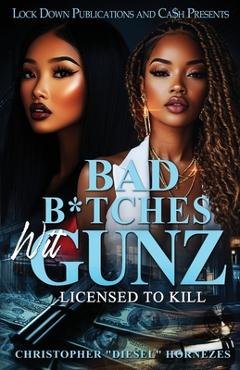 Coperta cărții 'Bad B*tches Wit Gunz: Licensed To Kill - Christopher Diesel Hornezes'