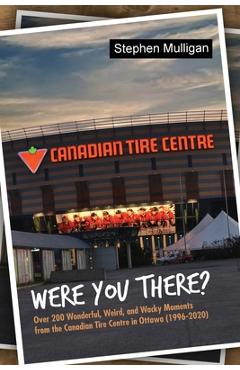Coperta cărții 'Were You There?: Over 200 Wonderful, Weird, and Wacky Moments from the Canadian Tire Centre in Ottawa (1996-2020) -'