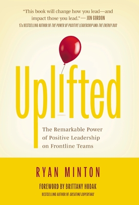 Coperta cărții 'Uplifted: The Remarkable Power of Positive Leadership on Frontline Teams - Ryan Minton'