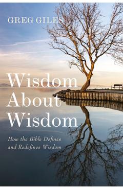 Coperta cărții 'Wisdom about Wisdom: How the Bible Defines and Redefines Wisdom - Greg Giles'