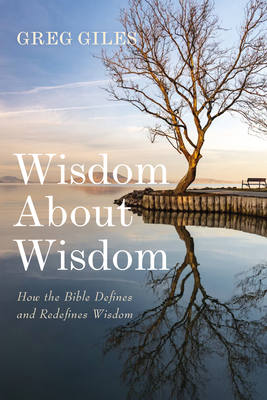 Coperta cărții 'Wisdom about Wisdom: How the Bible Defines and Redefines Wisdom - Greg Giles'