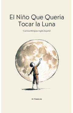 Coperta cărții 'El Niño Que Quería Tocar la Luna: Cuentos Bilingües Inglés-Español - My Pommeline'