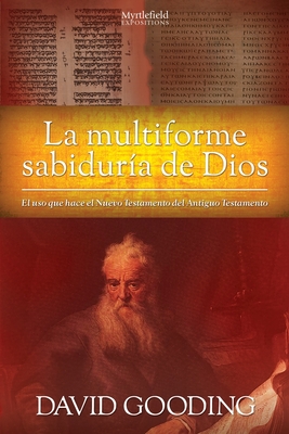 Coperta cărții 'La Multiforme Sabiduría de Dios: El uso que hace el Nuevo Testamento del Antiguo Testamento - David W. Gooding'