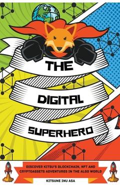 Coperta cărții 'The Digital Superhero: Discover Kitsu's Blockchain, NFT and Cryptoassets adventures in the Algo World - Kitsune Inu'
