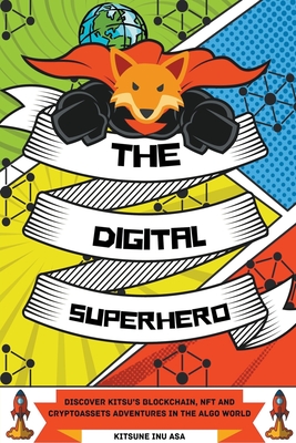 Coperta cărții 'The Digital Superhero: Discover Kitsu's Blockchain, NFT and Cryptoassets adventures in the Algo World - Kitsune Inu'