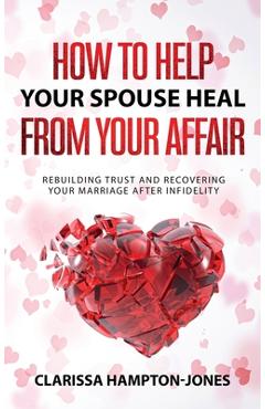 Coperta cărții 'How to Help Your Spouse Heal From Your Affair: Rebuilding Trust and Recovering Your Marriage After Infidelity -'