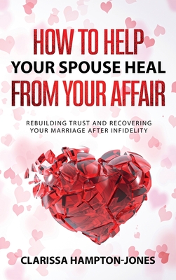 Coperta cărții 'How to Help Your Spouse Heal From Your Affair: Rebuilding Trust and Recovering Your Marriage After Infidelity -'