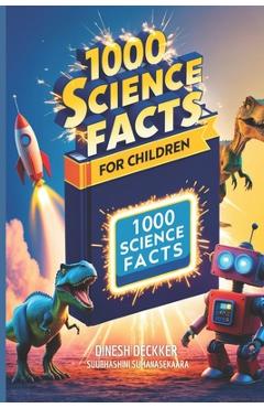 Poza produsului 1000 Science Facts for Children: Exploring the Wonders of Our World and Beyond - Subhashini Sumanasekara