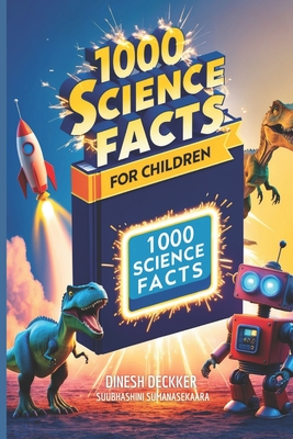 1000 Science Facts for Children: Exploring the Wonders of Our World and Beyond - Subhashini Sumanasekara