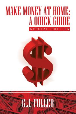 Make Money at Home: A Quick Guide: Special Edition - G. J. Fuller