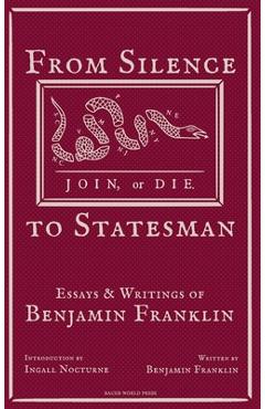 Coperta cărții 'From Silence to Statesman: Essays and Writings of Benjamin Franklin - Benjamin Franklin'