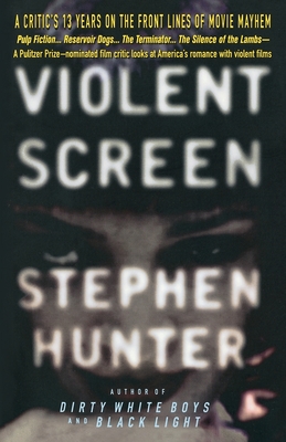 Coperta cărții 'Violent Screen: A Critic's 13 Years on the Front Lines of Movie Mayhem - Stephen Hunter'