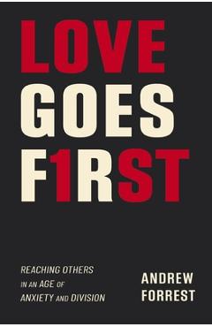 Poza produsului Love Goes First: Reaching Others in an Age of Anxiety and Division - Andrew Forrest