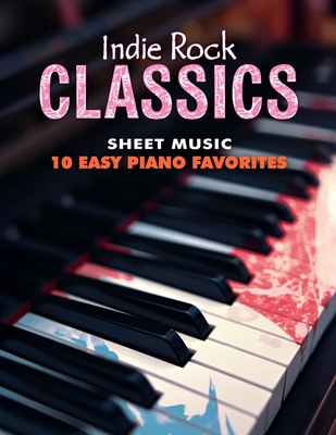 Coperta cărții 'Indie Rock Classics Sheet Music: 10 Easy Piano Favorites -'