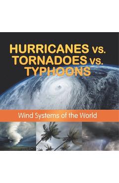 Coperta cărții 'Hurricanes vs. Tornadoes vs Typhoons: Wind Systems of the World -'