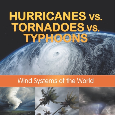 Coperta cărții 'Hurricanes vs. Tornadoes vs Typhoons: Wind Systems of the World -'