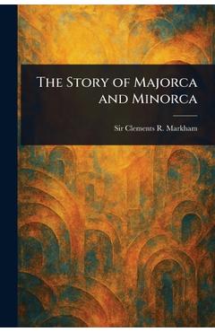 Coperta cărții 'The Story of Majorca and Minorca - Clements R. (clements Robert) Markham'