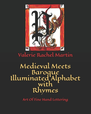 Coperta cărții 'Medieval Meets Baroque Illuminated Alphabet with Rhymes: Art Of Fine Hand Lettering - Valerie Rachel Martin'