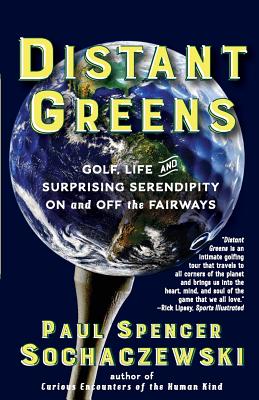 Distant Greens: Golf, Life and Surprising Serendipity On and Off the Fairways - Paul Spencer Sochaczewski