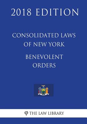 Consolidated Laws of New York - Benevolent Orders (2018 Edition) - 