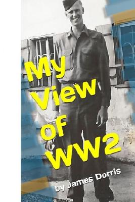 My View of WW2 - John Dorris