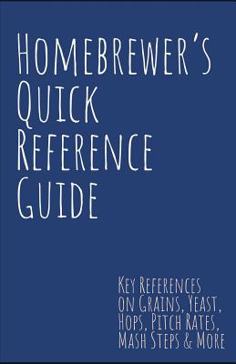 Homebrewer's Quick Reference Guide: Key References on Grains, Yeast, Hops, Pitch Rates, Mash Steps, Style Reference Guidelines & More - Steve Smith