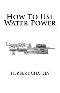 Coperta cărții 'How To Use Water Power - Roger Chambers'