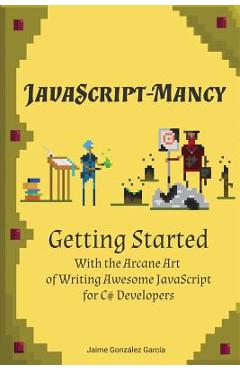 Poza produsului JavaScript-mancy: Getting Started: Getting Started With The Arcane Art of Writing Awesome JavaScript for C# Developers - Nathan Gloyn