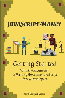 JavaScript-mancy: Getting Started: Getting Started With The Arcane Art of Writing Awesome JavaScript for C# Developers - Nathan Gloyn