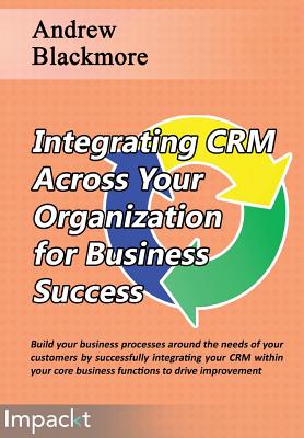 Coperta cărții 'Integrating CRM across your Organization for Business success - Andrew Blackmore'