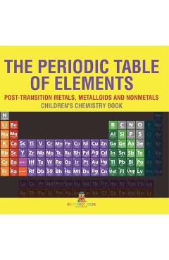 Coperta cărții 'The Periodic Table of Elements - Post-Transition Metals, Metalloids and Nonmetals Children's Chemistry Book -'