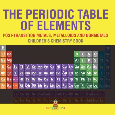Coperta cărții 'The Periodic Table of Elements - Post-Transition Metals, Metalloids and Nonmetals Children's Chemistry Book -'
