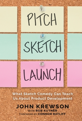 Pitch, Sketch, Launch: What Sketch Comedy Can Teach Us About Product Development - John Krewson
