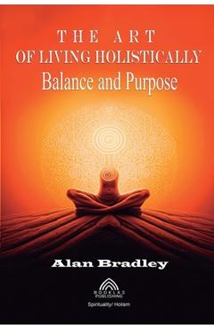 Coperta cărții 'The Art of Living Holistically - Balance and Purpose - Alan Bradley'