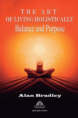 Coperta cărții 'The Art of Living Holistically - Balance and Purpose - Alan Bradley'