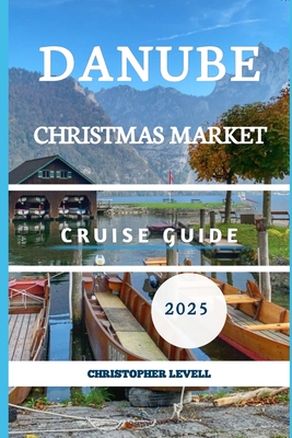 Danube Christmas Market cruise Guide 2025: Your Ultimate Festive River Journey Through Europe's Holiday Magic - Christopher Levell
