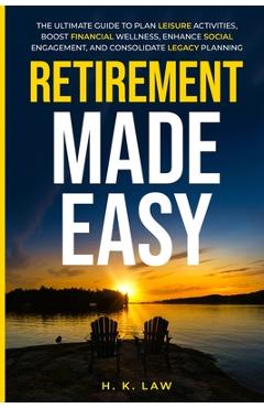 Coperta cărții 'Retirement Made Easy: The Ultimate Guide to Plan Leisure Activities, Boost Financial Wellness, Enhance social'