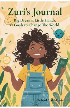 Coperta cărții 'Zuri's Journal: Big Dreams.Little Hands.17 Goals To Change The World - Shaheed Abdul-hakim'