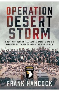 Poza produsului Operation Desert Storm: How Two Young Intelligence Analysts and an Infantry Battalion Changed the War in Iraq - Frank Hancock