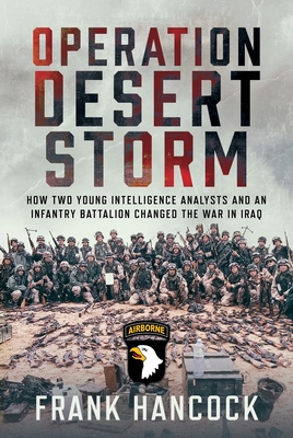 Operation Desert Storm: How Two Young Intelligence Analysts and an Infantry Battalion Changed the War in Iraq - Frank Hancock