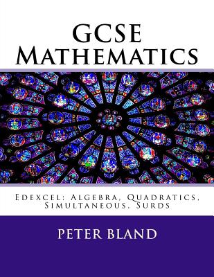 GCSE Mathematics (9-1): Edexcel: Algebra, Quadratics, Simultaneous, Surds - Peter Bland