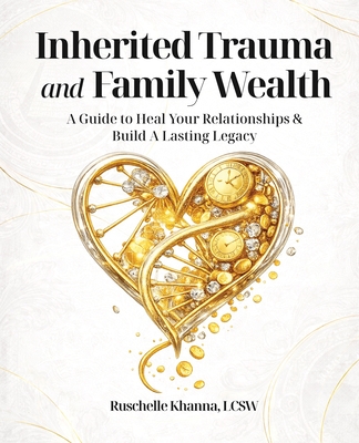 Coperta cărții 'Inherited Trauma and Family Wealth: A Guide to Heal Your Relationships and Build a Lasting Legacy - Ruschelle Khanna'