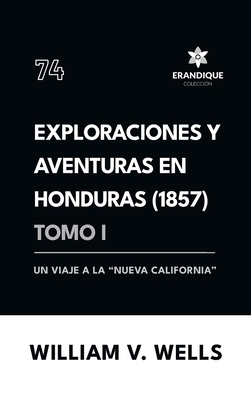 Exploraciones y aventuras en Honduras 1857: Un viaje a la 